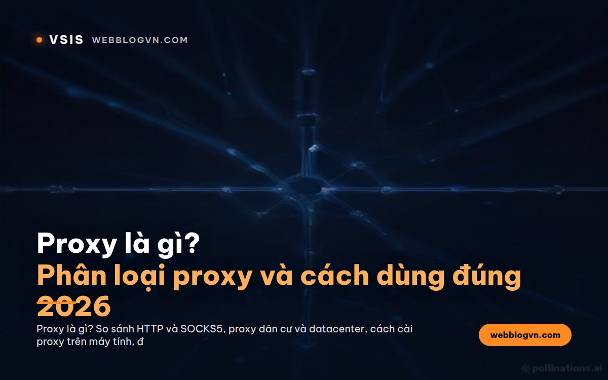 Proxy là gì? Phân loại proxy và cách dùng đúng 2026